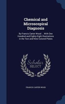 portada Chemical and Microscopical Diagnosis: By Francis Carter Wood ... With One Hundred and Eighty-Eight Illustrations in the Text and Nine Colored Plates (en Inglés)