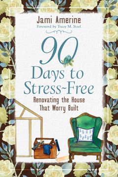 portada 90 Days to Stress Free: Renovating the House That Worry Built (en Inglés)