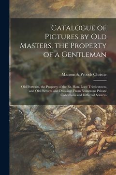 portada Catalogue of Pictures by Old Masters, the Property of a Gentleman; Old Portraits, the Property of the Rt. Hon. Lord Trimlestown, and Old Pictures and (en Inglés)