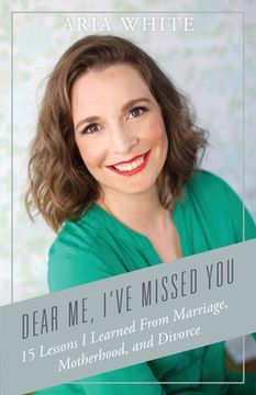 portada Dear Me, I've Missed You: 15 Lessons I Learned From Marriage, Motherhood and Divorce (in English)