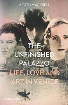 portada The Unfinished Palazzo: Life, Love and Art in Venice: The Stories of Luisa Casati, Doris Castlerosse and Peggy Guggenheim