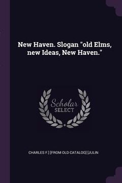 portada New Haven. Slogan "old Elms, new Ideas, New Haven." (en Inglés)