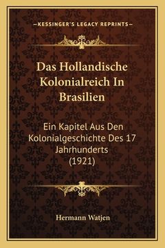 portada Das Hollandische Kolonialreich In Brasilien: Ein Kapitel Aus Den Kolonialgeschichte Des 17 Jahrhunderts (1921) (en Alemán)