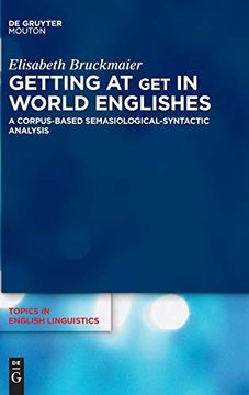 portada Getting at get in World Englishes: A Corpus-Based Semasiological-Syntactic Analysis (Topics in English Linguistics) (in English)