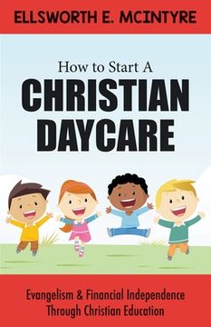 portada How to Start a Christian Daycare: Evangelism & Financial Independence Through Christian Education (en Inglés)