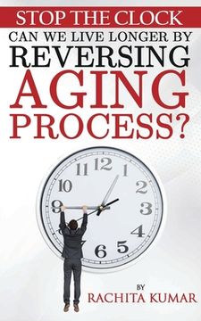 portada Stop The Clock: Can We Live Longer by Reversing Aging Process? (en Inglés)