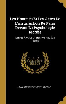 portada Les Hommes et les Actes de L'insurrection de Paris Devant la Psychologie Mordie: Lettres á m. Le Docteur Moreau (en Francés)