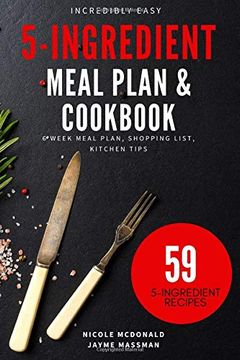 portada Incredibly Easy 5-Ingredient Meal Plan and Cookbook: 6 Week Meal Plan, Shopping List, Kitchen Tips (en Inglés)