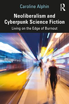 portada Neoliberalism and Cyberpunk Science Fiction: Living on the Edge of Burnout (en Inglés)