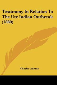 portada testimony in relation to the ute indian outbreak (1880) (en Inglés)
