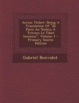 portada Across Thibet: Being a Translation of "De Paris Au Tonkin a Travers Le Tibet Inconnu," Volume 1 - Primary Source Edition (en Africanos)