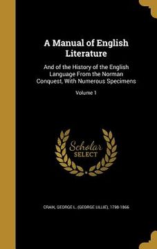 portada A Manual of English Literature: And of the History of the English Language From the Norman Conquest, With Numerous Specimens; Volume 1