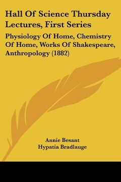 portada hall of science thursday lectures, first series: physiology of home, chemistry of home, works of shakespeare, anthropology (1882) (en Inglés)