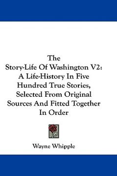 portada the story-life of washington v2: a life-history in five hundred true stories, selected from original sources and fitted together in order (en Inglés)