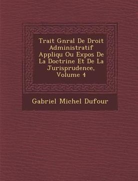 portada Trait� G�n�ral De Droit Administratif Appliqu� Ou Expos� De La Doctrine Et De La Jurisprudence, Volume 4 (en Francés)