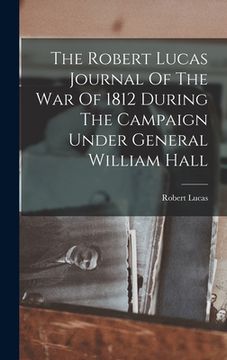 portada The Robert Lucas Journal Of The War Of 1812 During The Campaign Under General William Hall (en Inglés)