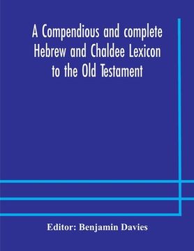 portada A compendious and complete Hebrew and Chaldee Lexicon to the Old Testament; with an English-Hebrew index, chiefly founded on the works of Gesenius and (en Inglés)