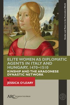 portada Elite Women as Diplomatic Agents in Italy and Hungary, 1470-1510: Kinship and the Aragonese Dynastic Network (en Inglés)