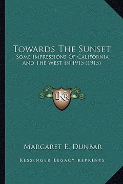 portada towards the sunset: some impressions of california and the west in 1915 (1915) (en Inglés)
