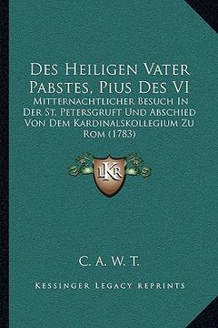 portada Des Heiligen Vater Pabstes, Pius Des VI: Mitternachtlicher Besuch In Der St. Petersgruft Und Abschied Von Dem Kardinalskollegium Zu Rom (1783) (in German)