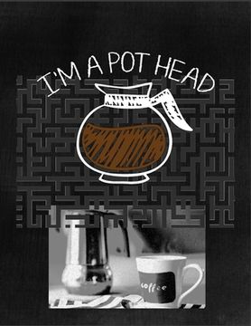 portada I'm a Pot Head: Coffee Lovers and Caffeine Addicts Fun Maze Puzzle Book (en Inglés)