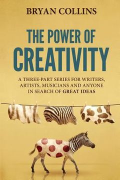 portada The Power of Creativity: A Series for Writers, Artists, Musicians and Anyone in Search of Great Ideas (en Inglés)