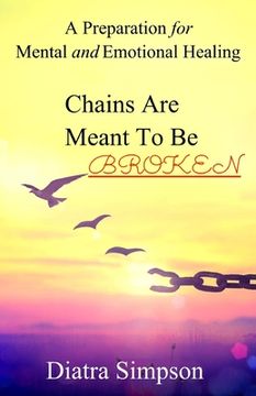 portada Chains Are Meant To Be BROKEN: A Preparation for Mental and Emotional Healing (en Inglés)