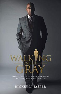 portada Walking in the Gray: How to Succeed When the Rules are not Black and White (en Inglés)