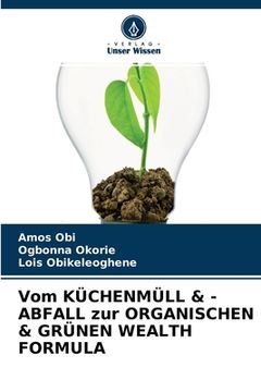 portada Vom KÜCHENMÜLL & -ABFALL zur ORGANISCHEN & GRÜNEN WEALTH FORMULA (en Alemán)
