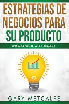 portada Estrategias de Negocios Para Su Producto: Una Guía Más Allá de Lo Básico