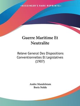 portada Guerre Maritime Et Neutralite: Releve General Des Dispositions Conventionnelles Et Legislatives (1907) (in French)