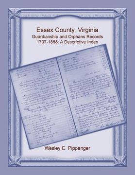 portada Essex County, Virginia Guardianship and Orphans Records, 1707-1888, A Descriptive Index (en Inglés)