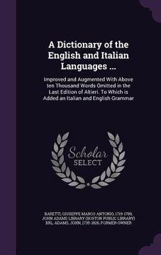 portada A Dictionary of the English and Italian Languages ...: Improved and Augmented With Above ten Thousand Words Omitted in the Last Edition of Altieri. To (en Inglés)
