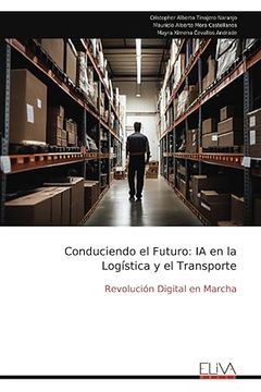 portada Conduciendo el Futuro: Ia en la Logística y el Transporte: Revolución Digital en Marcha de Cristopher Alberto Tinajero Naranjo(Eliva pr)