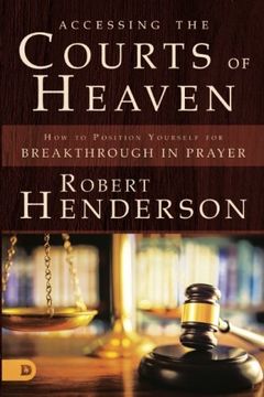 portada Accessing the Courts of Heaven: Positioning Yourself for Breakthrough and Answered Prayers
