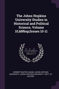 portada The Johns Hopkins University Studies in Historical and Political Science, Volume 10, Issues 10-11