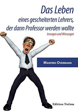 portada Das Leben Eines Gescheiterten Lehrers, der Dann Professor Werden Wollte. Irrungen und Wirrungen (en Alemán)