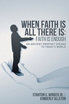 portada When Faith is all There is: Faith is Enough: An Ancient Prophet Speaks to Today's World (en Inglés)