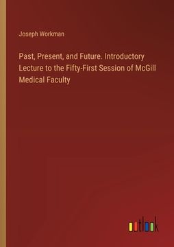 portada Past, Present, and Future. Introductory Lecture to the Fifty-First Session of McGill Medical Faculty
