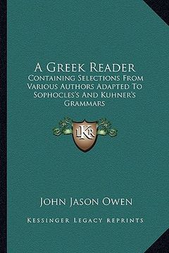 portada a greek reader: containing selections from various authors adapted to sophocles's and kuhner's grammars (in English)