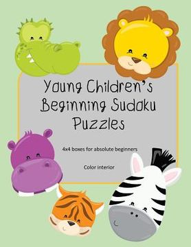 portada Young Children's Beginning Sudoku Puzzles: 4x4 boxes for absolute beginners, kid friendly, color interior, cute animal faces theme (en Inglés)