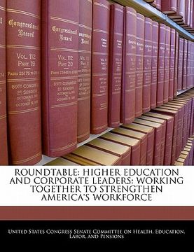 portada roundtable: higher education and corporate leaders: working together to strengthen america's workforce (en Inglés)