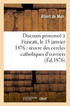 portada Discours Prononce a Frascati, Le 15 Janvier 1876: Oeuvre Des Cercles Catholiques D'Ouvriers (Sciences Sociales) (French Edition)