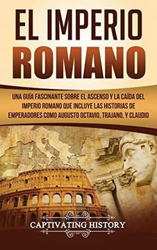 Libro El Imperio Romano Una Gu A Fascinante Sobre El Ascenso Y La