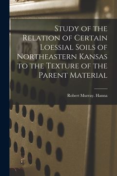 portada Study of the Relation of Certain Loessial Soils of Northeastern Kansas to the Texture of the Parent Material (en Inglés)