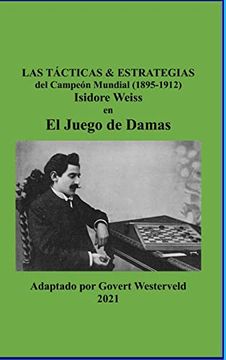 portada Las Tácticas & Estrategias del Campeón Mundial (1895-1912) Isidore Weiss en el Juego de Damas.