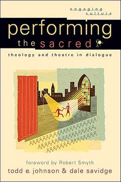 portada Performing the Sacred: Theology and Theatre in Dialogue (Engaging Culture) (in English)