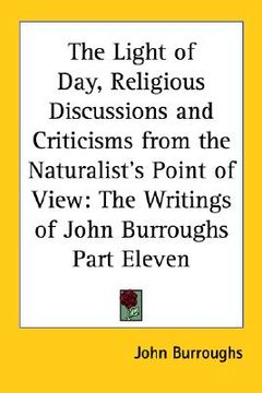 portada the light of day, religious discussions and criticisms from the naturalist's point of view: the writings of john burroughs part eleven
