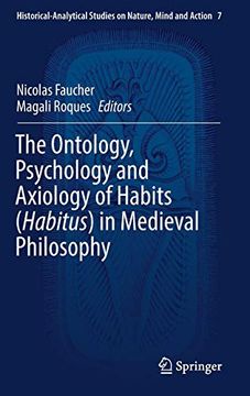 portada The Ontology, Psychology and Axiology of Habits (Habitus) in Medieval Philosophy (Historical-Analytical Studies on Nature, Mind and Action) (in English)