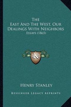 portada the east and the west, our dealings with neighbors: essays (1865)
